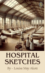 Title: Hospital Sketches, Author: Louisa May Alcott