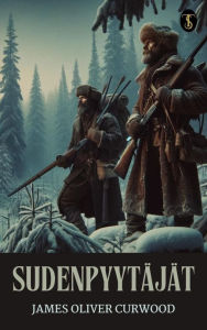 Title: Sudenpyytäjät, Author: James Oliver Curwood