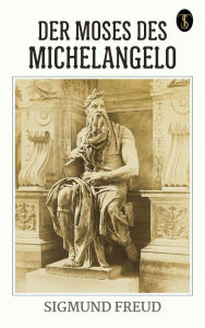 Title: Der Moses des Michelangelo, Author: Sigmund Freud