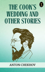 Title: The Cook's Wedding and Other Stories, Author: Anton Chekhov