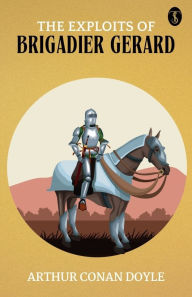 Title: The Exploits of Brigadier Gerard, Author: Arthur Conan Doyle