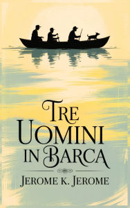 Title: Tre uomini in Barca/ Three Men in a Boat, Author: Jerome K. Jerome