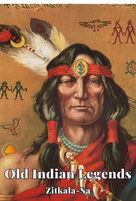 Title: Old Indian Legends, Author: Zitkala-Sa
