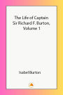 The Life of Captain Sir Richard F. Burton, Volume 1