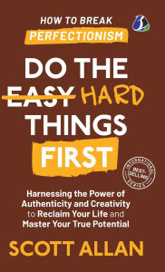 Title: Do the Hard Things First: ***How to Break Perfectionism***[DELUXE HARDCOVER EDITION], Author: Scott Allen