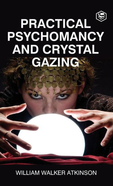 Practical Psychomancy And Crystal Gazing (Deluxe Hardbound Edition)