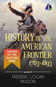 Title: History of the American Frontier - 1763-1893, Author: Frederic L Paxson