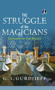 Title: The Struggle of the Magicians: Scenario of the Ballet - [DELUXE HARDCOVER EDITION], Author: G I Gurdjieff