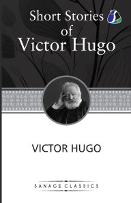 Title: Victor Hugo Short Stories Collection: A Fight With a Cannon, Claude Gueux & The Vicissitudes of Civil War, Author: Victor Hugo