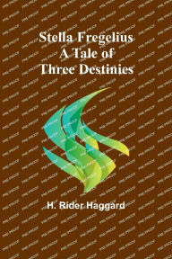 Title: Stella Fregelius: A Tale of Three Destinies, Author: H. Rider Haggard