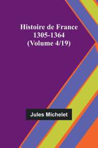 Title: Histoire de France 1305-1364 (Volume 4/19), Author: Jules Michelet