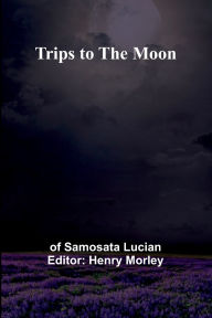 Title: Trips to the Moon, Author: Of Samosata Lucian