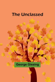 Title: The Unclassed, Author: George Gissing