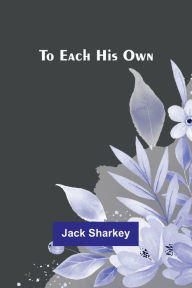 Title: To Each His Own, Author: Jack Sharkey