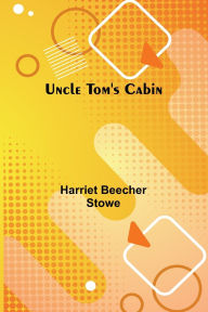 Title: Uncle Tom's Cabin, Author: Harriet Beecher Stowe