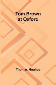 Title: Tom Brown at Oxford, Author: Thomas Hughes