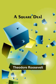 Title: A Square Deal, Author: Theodore Roosevelt