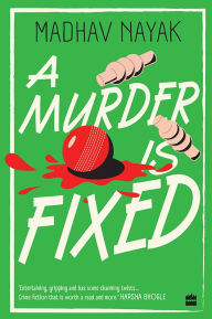Title: A Murder Is Fixed: Winner of Ekamras Best Sports Fiction of the Year 2024, Author: Madhav Nayak