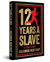 Title: 12 Years A Slave: A True Story: Deluxe Hardbound Edition, Author: Solomon Northup