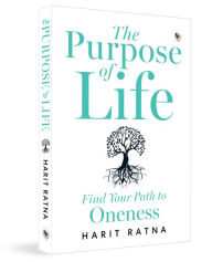 Title: The Purpose of Life: Find Your Path to Oneness, Author: Harit Ratna
