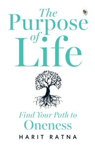 Title: The Purpose of Life: Find Your Path to Oneness, Author: Harit Ratna