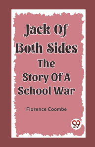 Title: Jack Of Both Sides The Story Of A School War, Author: Florence Coombe