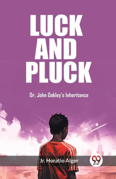 Luck and Pluck Or, John Oakley's Inheritance