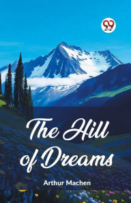 Title: The Hill Of Dreams, Author: Arthur Machen