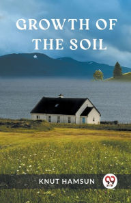 Title: Growth of the Soil, Author: Knut Hamsun