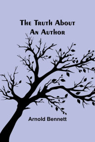 Title: The Truth About an Author, Author: Arnold Bennett