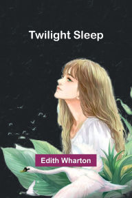 Title: Twilight sleep, Author: Edith Wharton