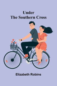 Title: Under the Southern Cross, Author: Elizabeth Robins