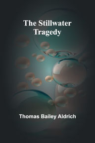 Title: The Stillwater Tragedy, Author: Thomas Bailey Aldrich