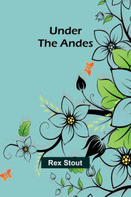 Title: Under the Andes, Author: Rex Stout