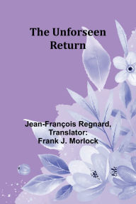 Title: The Unforseen Return, Author: Jean-Franïois Regnard