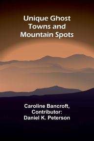 Title: Unique Ghost Towns and Mountain Spots, Author: Caroline Bancroft