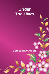 Title: Under the Lilacs, Author: Louisa May Alcott