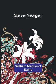 Title: Steve Yeager, Author: William MacLeod Raine