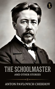 Title: The Schoolmaster and Other Stories, Author: Anton Chekhov