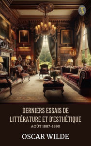 Title: Derniers essais de littérature et d'esthétique: août 1887-1890, Author: Oscar Wilde