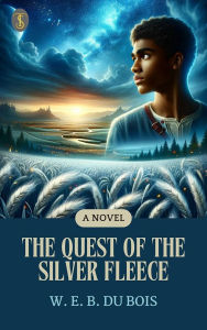Title: The Quest of the Silver Fleece: A Novel, Author: W. E. B. Du Bois