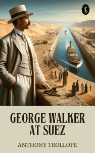 Title: George Walker at Suez, Author: Anthony Trollope