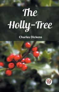 Title: The Holly-Tree, Author: Charles Dickens