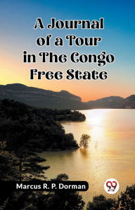 Title: A Journal of a Tour in the Congo Free State, Author: Marcus R P Dorman