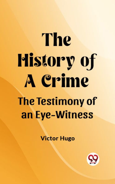 The History of a Crime The Testimony of an Eye-Witness
