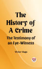 The History of a Crime The Testimony of an Eye-Witness