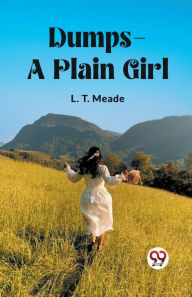 Title: Dumps A Plain Girl, Author: L T Meade