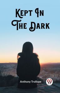 Title: Kept In The Dark, Author: Anthony Trollope