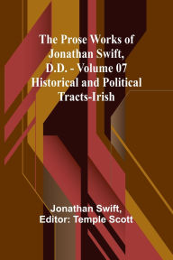 The Prose Works of Jonathan Swift, D.D. - Volume 07; Historical and Political Tracts-Irish