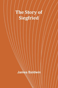 Title: The Story of Siegfried, Author: James Baldwin